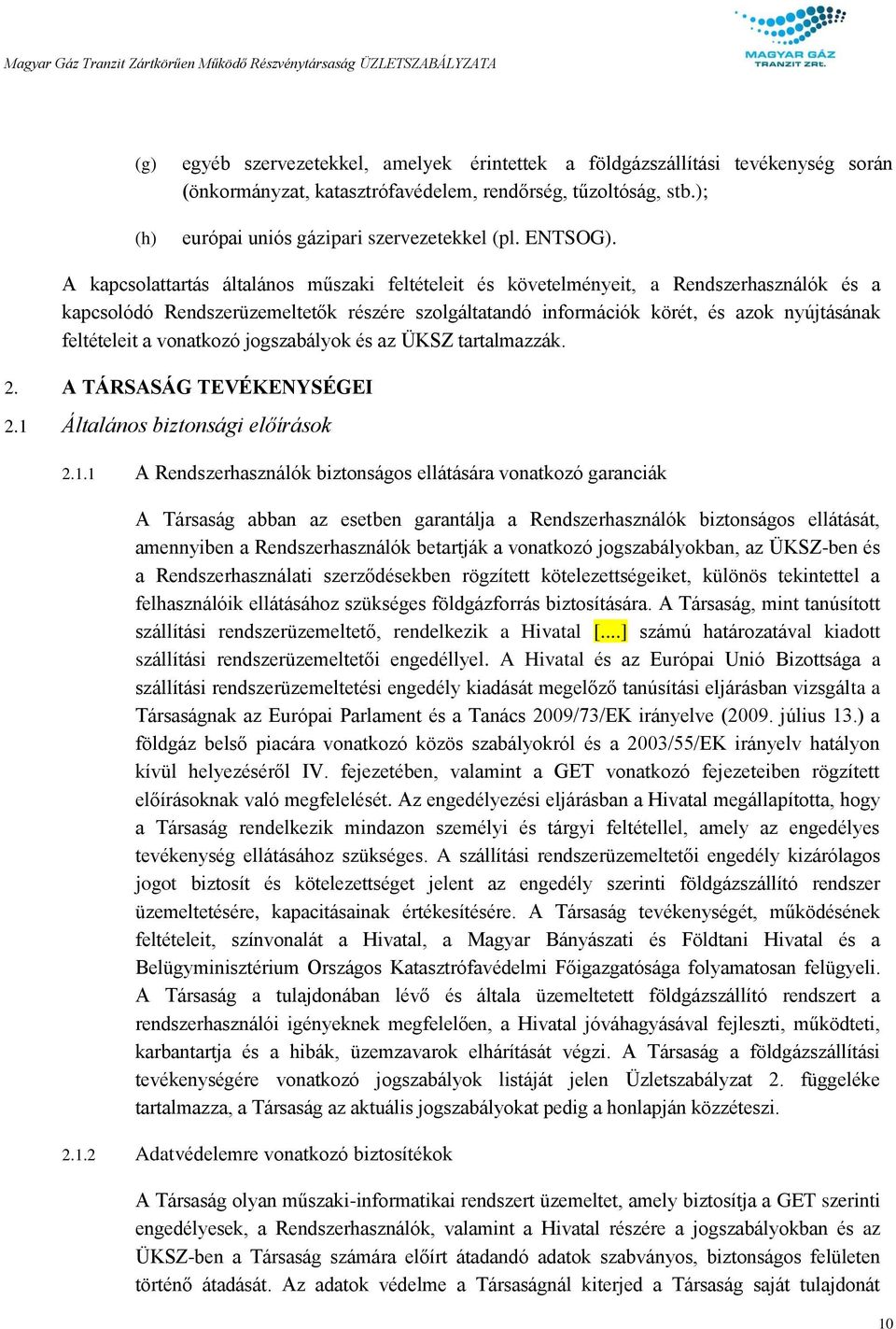 A kapcsolattartás általános műszaki feltételeit és követelményeit, a Rendszerhasználók és a kapcsolódó Rendszerüzemeltetők részére szolgáltatandó információk körét, és azok nyújtásának feltételeit a