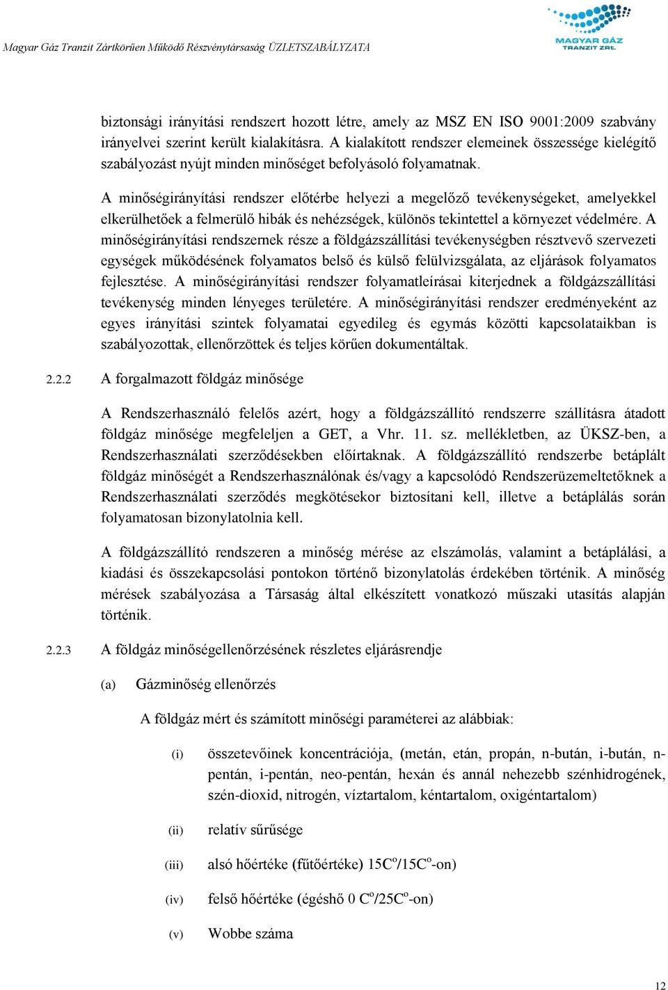 A minőségirányítási rendszer előtérbe helyezi a megelőző tevékenységeket, amelyekkel elkerülhetőek a felmerülő hibák és nehézségek, különös tekintettel a környezet védelmére.