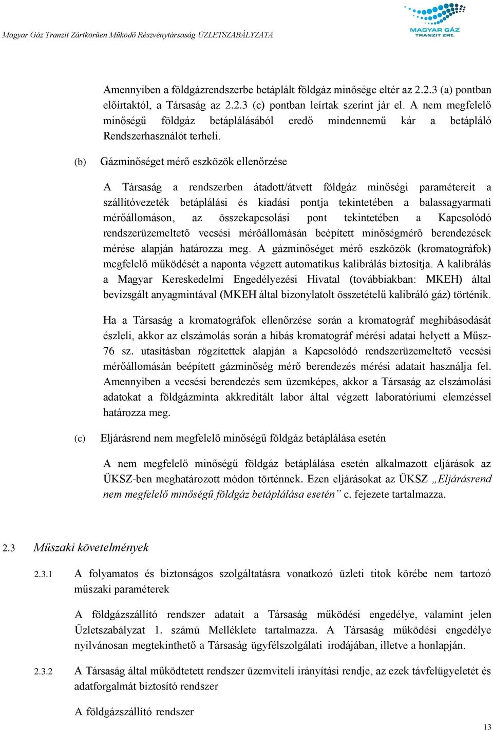 (b) Gázminőséget mérő eszközök ellenőrzése A Társaság a rendszerben átadott/átvett földgáz minőségi paramétereit a szállítóvezeték betáplálási és kiadási pontja tekintetében a balassagyarmati