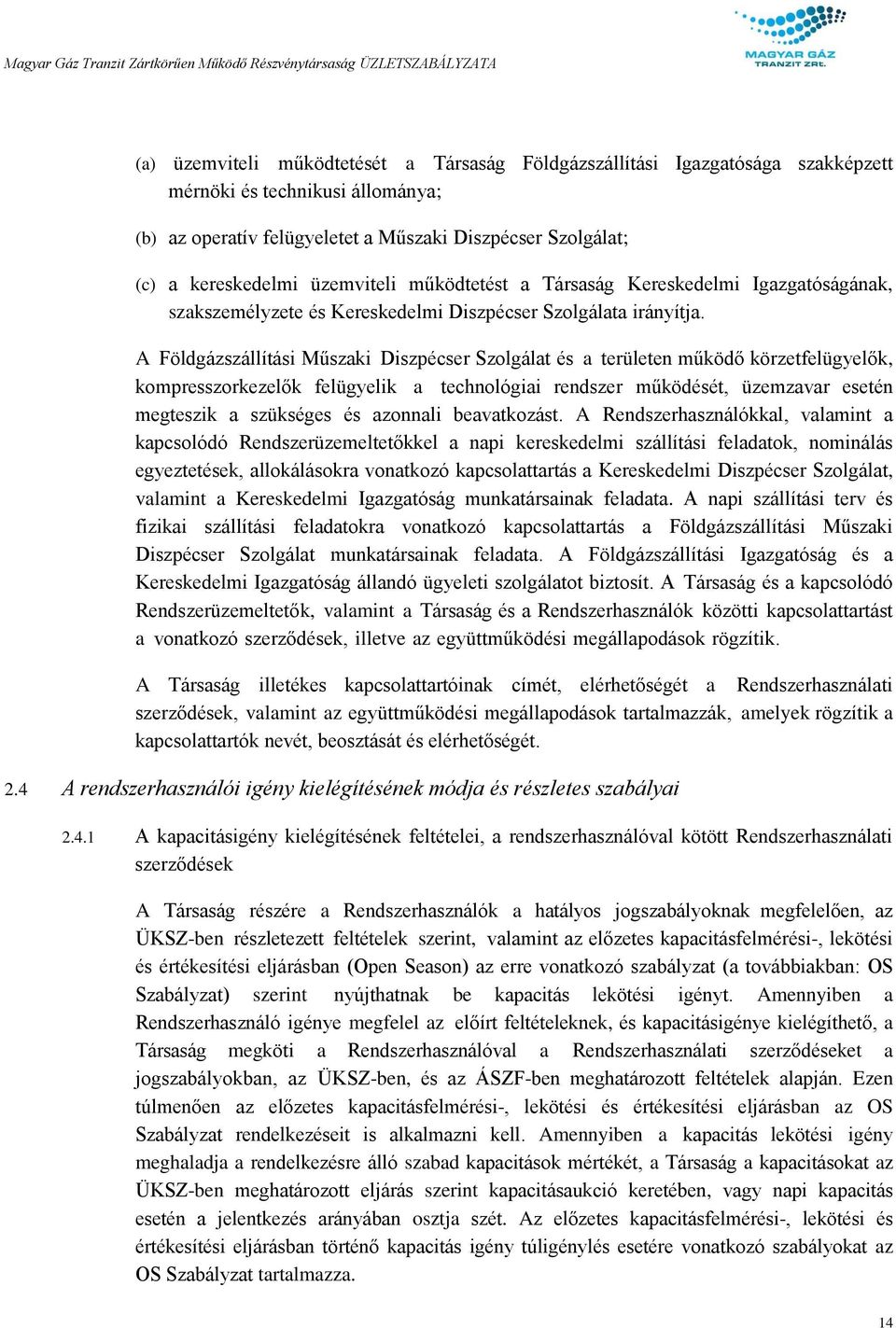 A Földgázszállítási Műszaki Diszpécser Szolgálat és a területen működő körzetfelügyelők, kompresszorkezelők felügyelik a technológiai rendszer működését, üzemzavar esetén megteszik a szükséges és