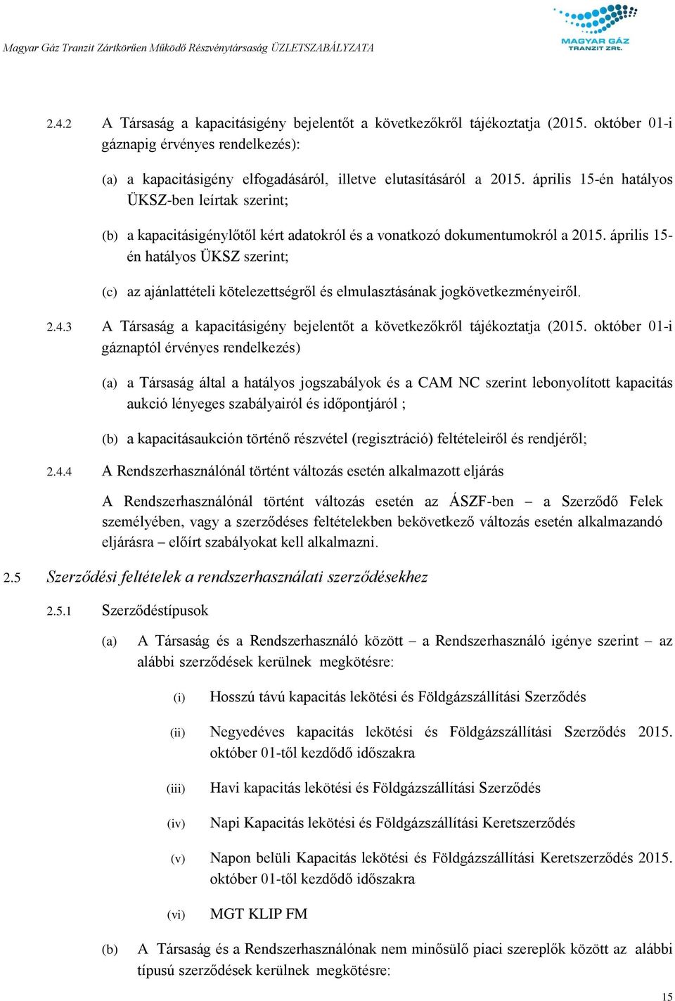 április 15- én hatályos ÜKSZ szerint; (c) az ajánlattételi kötelezettségről és elmulasztásának jogkövetkezményeiről. 2.4.3 A Társaság a kapacitásigény bejelentőt a következőkről tájékoztatja (2015.