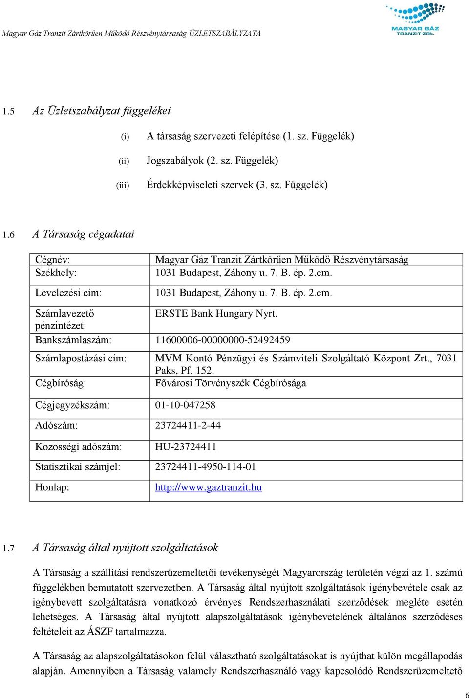 pénzintézet: Bankszámlaszám: 11600006-00000000-52492459 Számlapostázási cím: MVM Kontó Pénzügyi és Számviteli Szolgáltató Központ Zrt., 7031 Paks, Pf. 152.