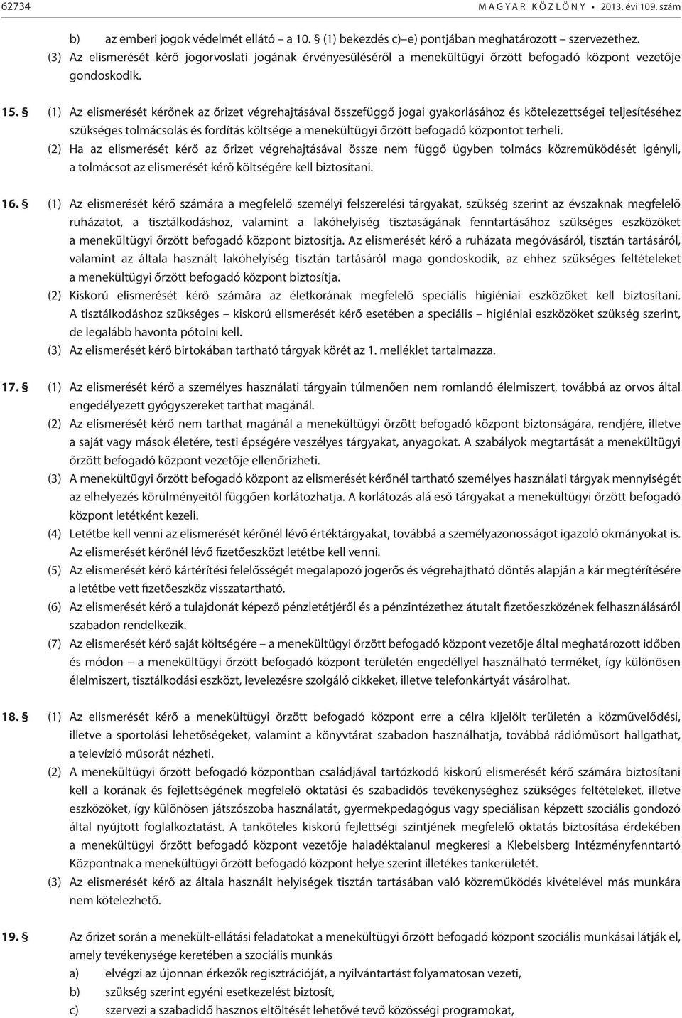 (1) Az elismerését kérőnek az őrizet végrehajtásával összefüggő jogai gyakorlásához és kötelezettségei teljesítéséhez szükséges tolmácsolás és fordítás költsége a menekültügyi őrzött befogadó