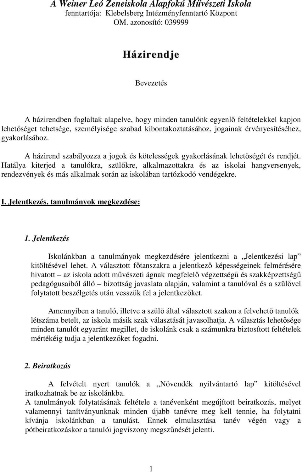 érvényesítéséhez, gyakorlásához. A házirend szabályozza a jogok és kötelességek gyakorlásának lehetőségét és rendjét.