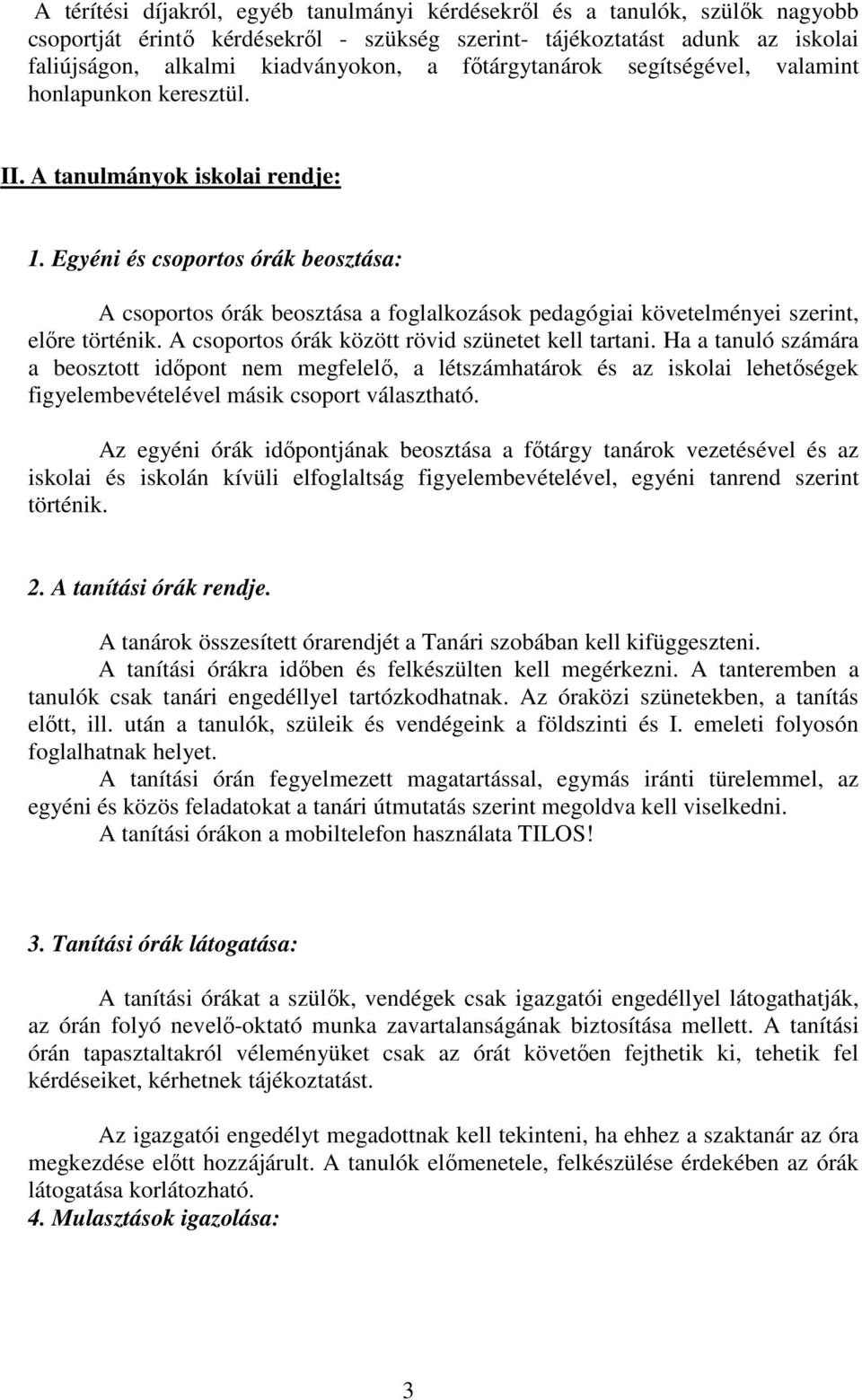 Egyéni és csoportos órák beosztása: A csoportos órák beosztása a foglalkozások pedagógiai követelményei szerint, előre történik. A csoportos órák között rövid szünetet kell tartani.