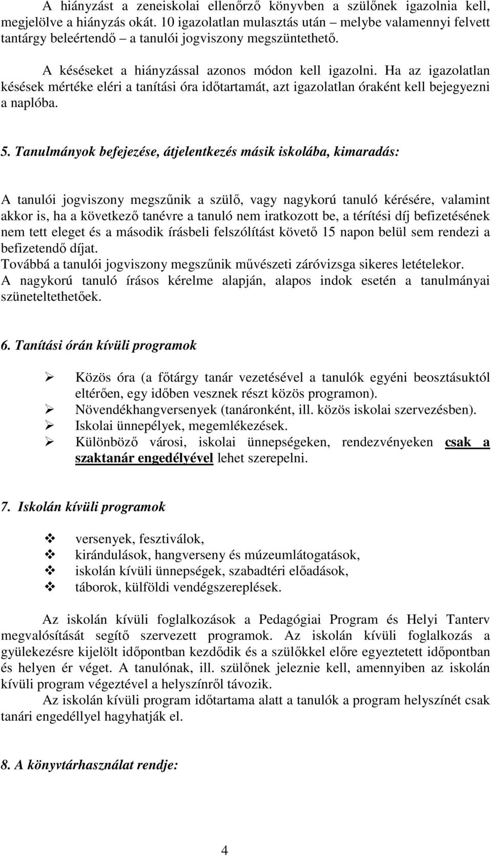 Ha az igazolatlan késések mértéke eléri a tanítási óra időtartamát, azt igazolatlan óraként kell bejegyezni a naplóba. 5.