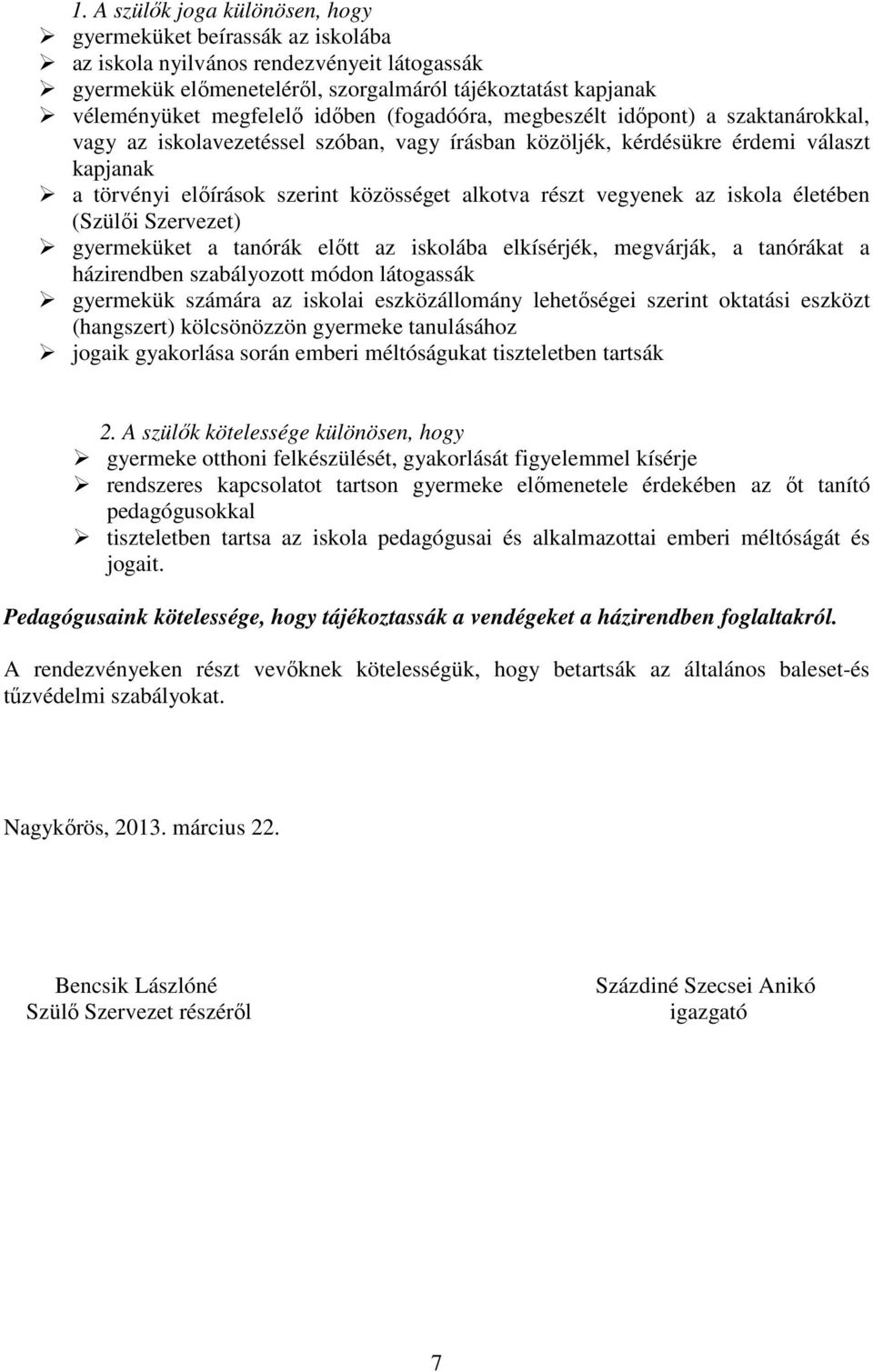 részt vegyenek az iskola életében (Szülői Szervezet) gyermeküket a tanórák előtt az iskolába elkísérjék, megvárják, a tanórákat a házirendben szabályozott módon látogassák gyermekük számára az