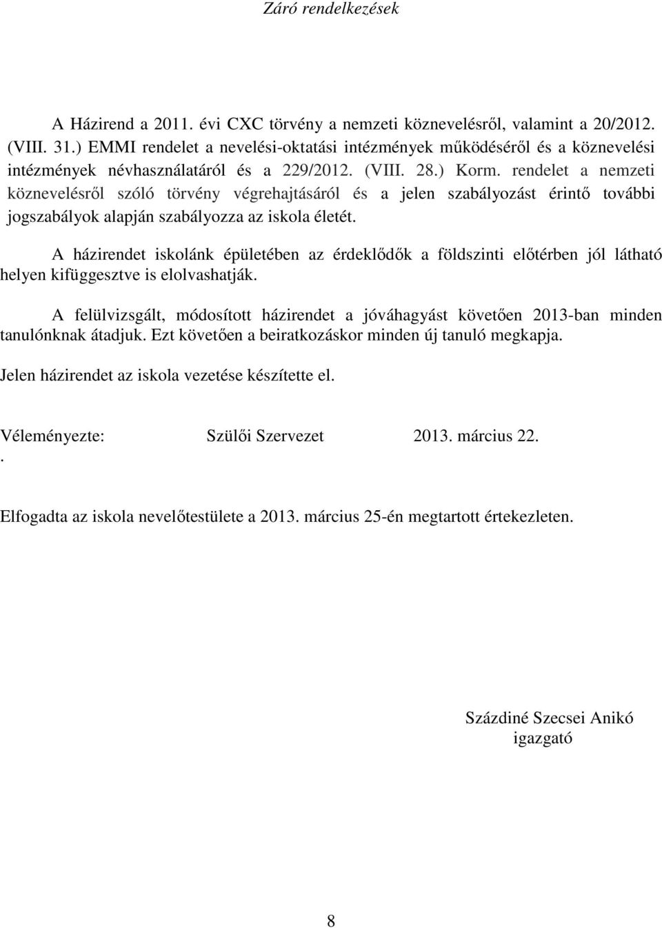 rendelet a nemzeti köznevelésről szóló törvény végrehajtásáról és a jelen szabályozást érintő további jogszabályok alapján szabályozza az iskola életét.