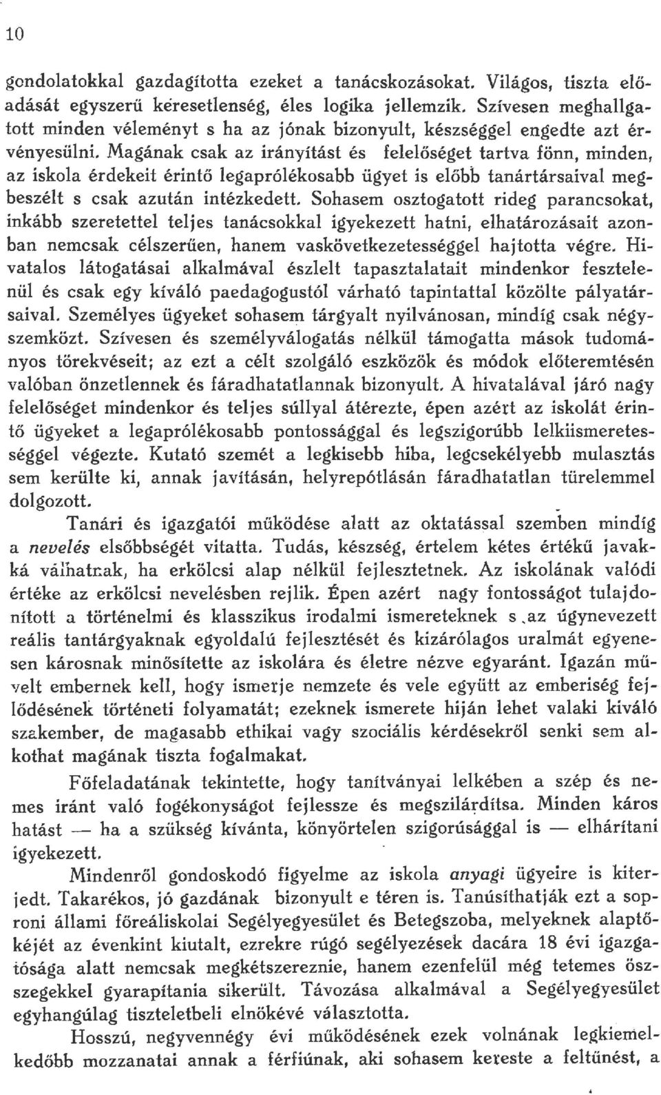 Magának csak az irányítást és feeőséget tartva fönn, minden, az iskoa érdekeit érintő egapróékosabb ügyet is eőbb tanártársaiva megbeszét s csak azután intézkedett.