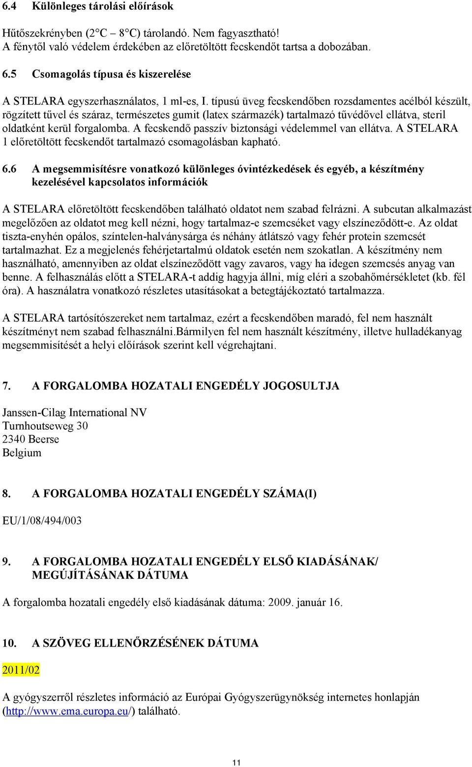 típusú üveg fecskendőben rozsdamentes acélból készült, rögzített tűvel és száraz, természetes gumit (latex származék) tartalmazó tűvédővel ellátva, steril oldatként kerül forgalomba.