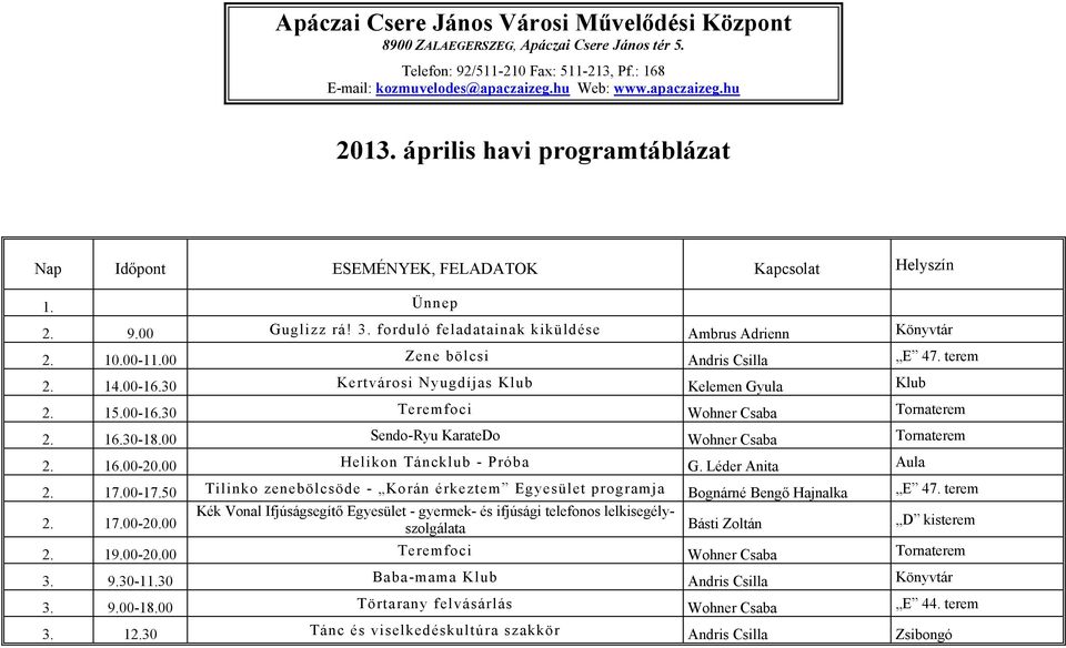 00 Zene bölcsi Andris Csilla E 47. terem 2. 14.00-16.30 Kertvárosi Nyugdíjas Klub Kelemen Gyula Klub 2. 15.00-16.30 Teremfoci Wohner Csaba Tornaterem 2. 16.30-18.