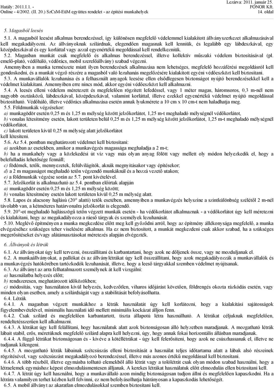 Magasban munkát csak megfelelő és alkalmas berendezéssel, illetve kollektív műszaki védelem biztosításával (pl. emelő-plató, védőháló, védőrács, mobil szerelőállvány) szabad végezni.