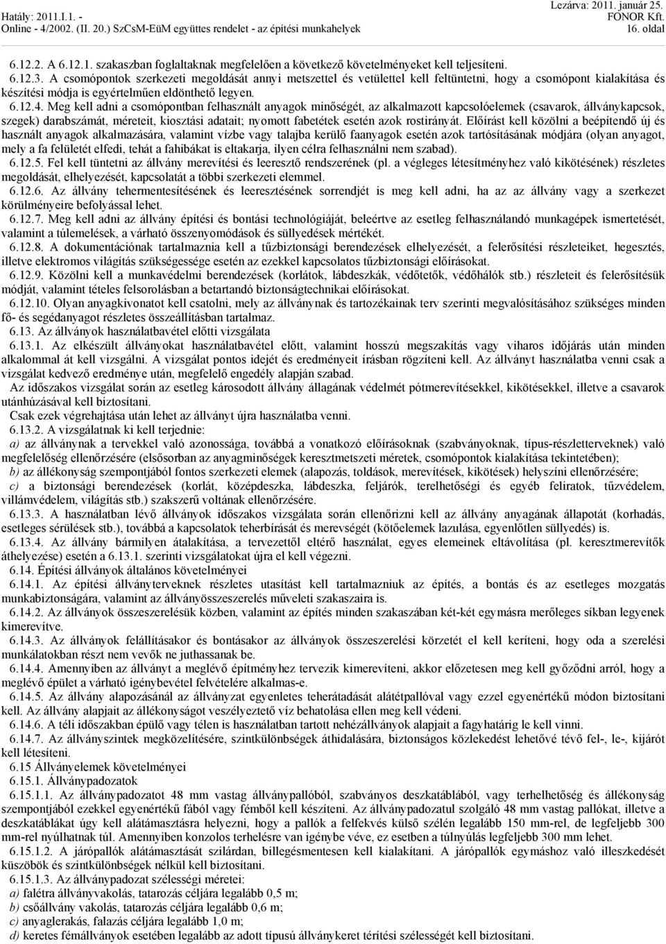Meg kell adni a csomópontban felhasznált anyagok minőségét, az alkalmazott kapcsolóelemek (csavarok, állványkapcsok, szegek) darabszámát, méreteit, kiosztási adatait; nyomott fabetétek esetén azok