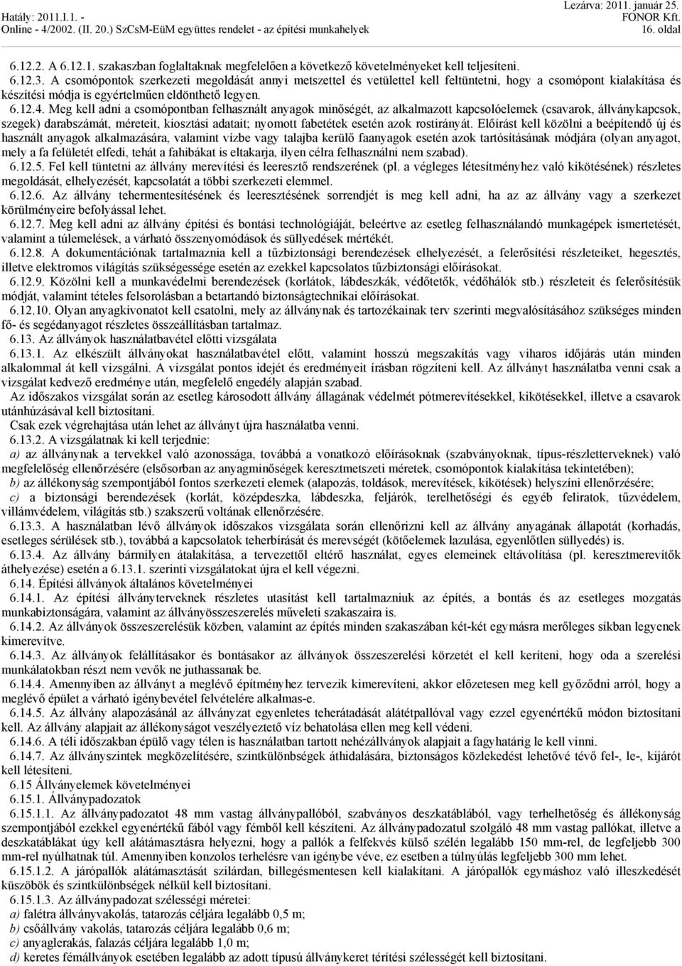 Meg kell adni a csomópontban felhasznált anyagok minőségét, az alkalmazott kapcsolóelemek (csavarok, állványkapcsok, szegek) darabszámát, méreteit, kiosztási adatait; nyomott fabetétek esetén azok