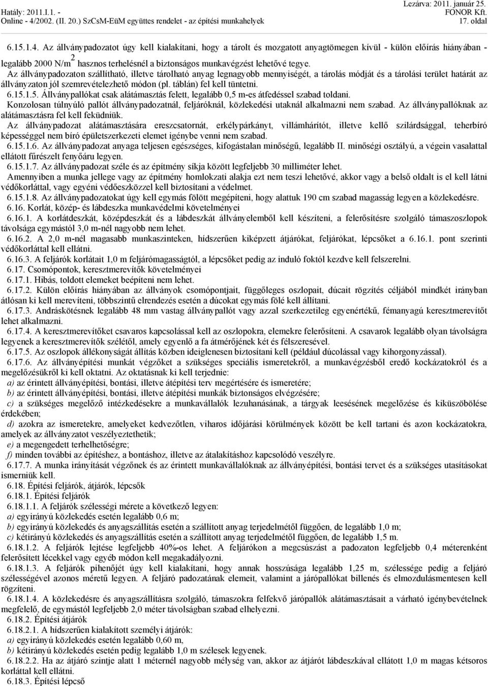 Az állványpadozaton szállítható, illetve tárolható anyag legnagyobb mennyiségét, a tárolás módját és a tárolási terület határát az állványzaton jól szemrevételezhető módon (pl.