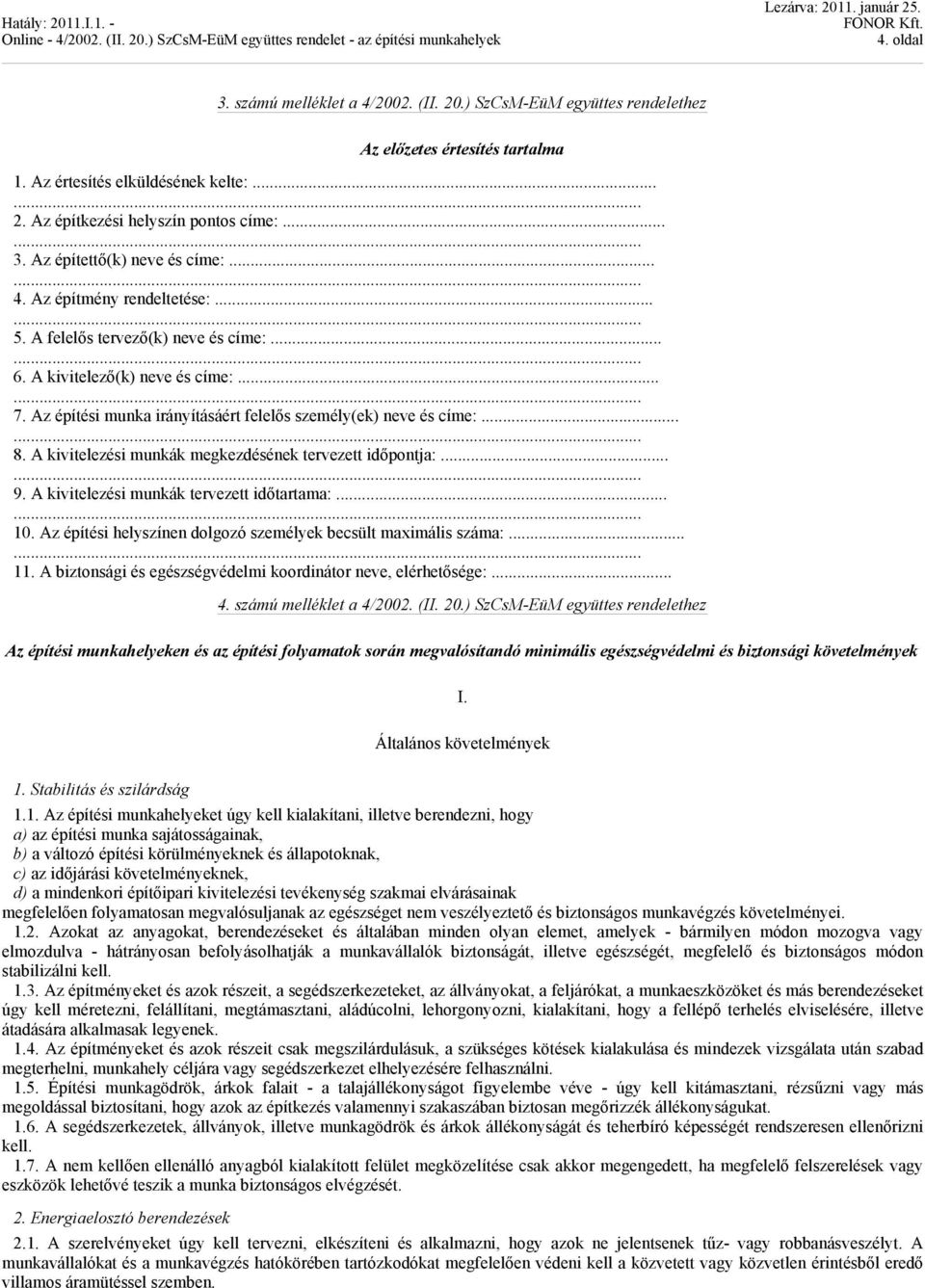 A kivitelezési munkák megkezdésének tervezett időpontja:...... 9. A kivitelezési munkák tervezett időtartama:...... 10. Az építési helyszínen dolgozó személyek becsült maximális száma:...... 11.