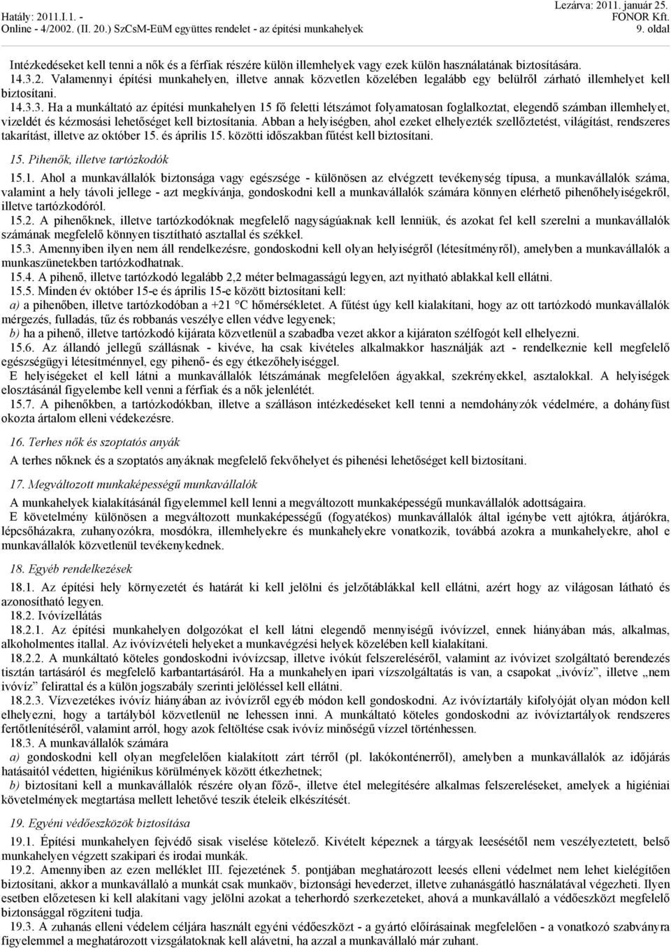 3. Ha a munkáltató az építési munkahelyen 15 fő feletti létszámot folyamatosan foglalkoztat, elegendő számban illemhelyet, vizeldét és kézmosási lehetőséget kell biztosítania.