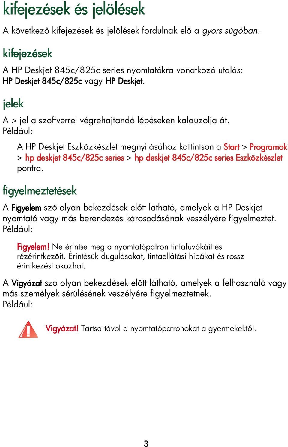 Például: A HP Deskjet Eszközkészlet megnyitásához kattintson a Start > Programok > hp deskjet 845c/825c series > hp deskjet 845c/825c series Eszközkészlet pontra.