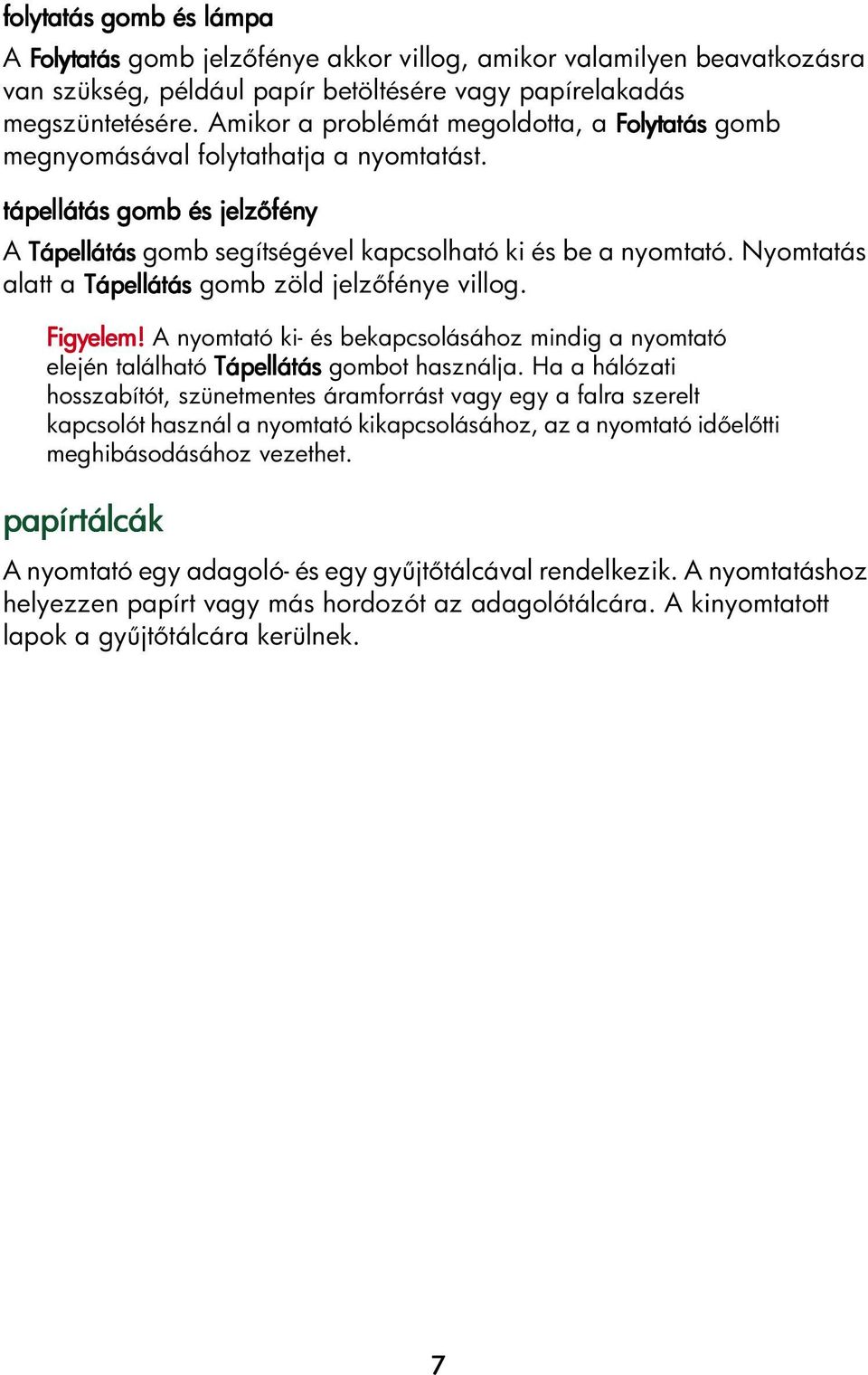 Nyomtatás alatt a Tápellátás gomb zöld jelz fénye villog. Figyelem! A nyomtató ki- és bekapcsolásához mindig a nyomtató elején található Tápellátás gombot használja.