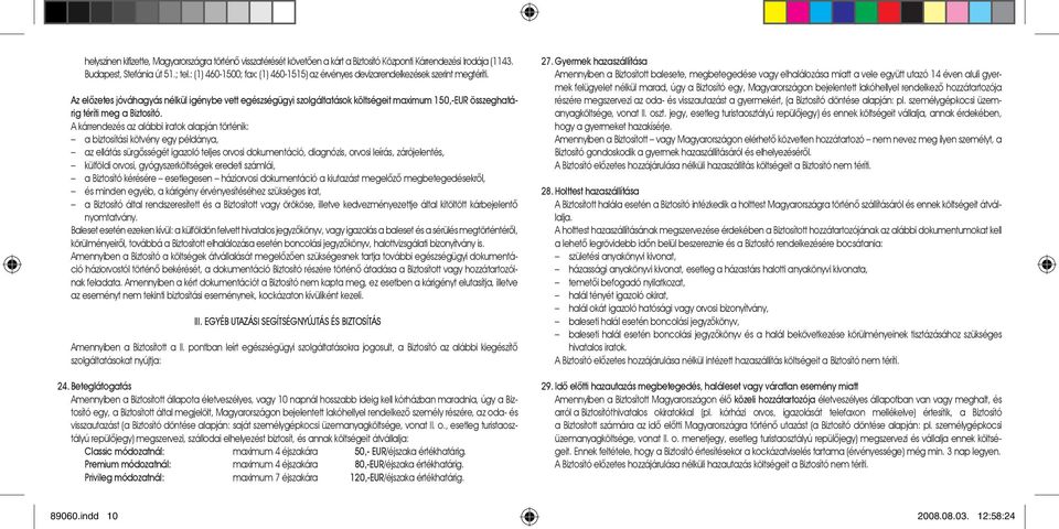 Az elõzetes jóváhagyás nélkül igénybe vett egészségügyi szolgáltatások költségeit maximum 150,-EUR összeghatárig téríti meg a Biztosító.