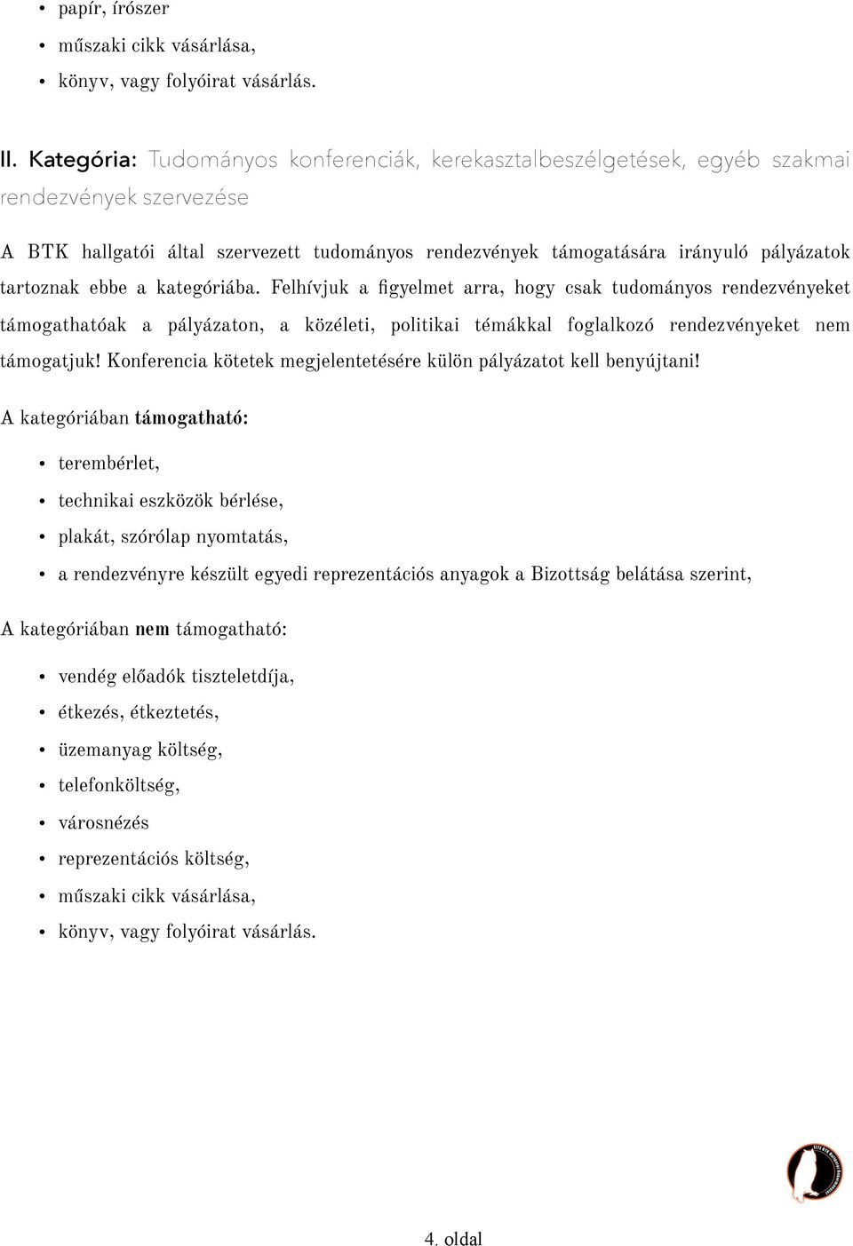 ebbe a kategóriába. Felhívjuk a figyelmet arra, hogy csak tudományos rendezvényeket támogathatóak a pályázaton, a közéleti, politikai témákkal foglalkozó rendezvényeket nem támogatjuk!