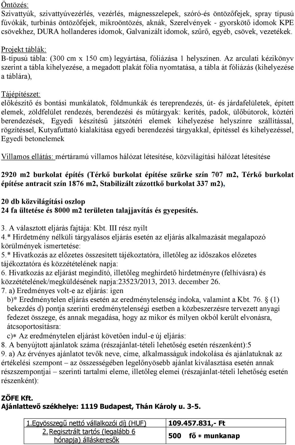 Az arculati kézikönyv szerint a tábla kihelyezése, a megadott plakát fólia nyomtatása, a tábla át fóliázás (kihelyezése a táblára), Tájépítészet: előkészítő és bontási munkálatok, földmunkák és