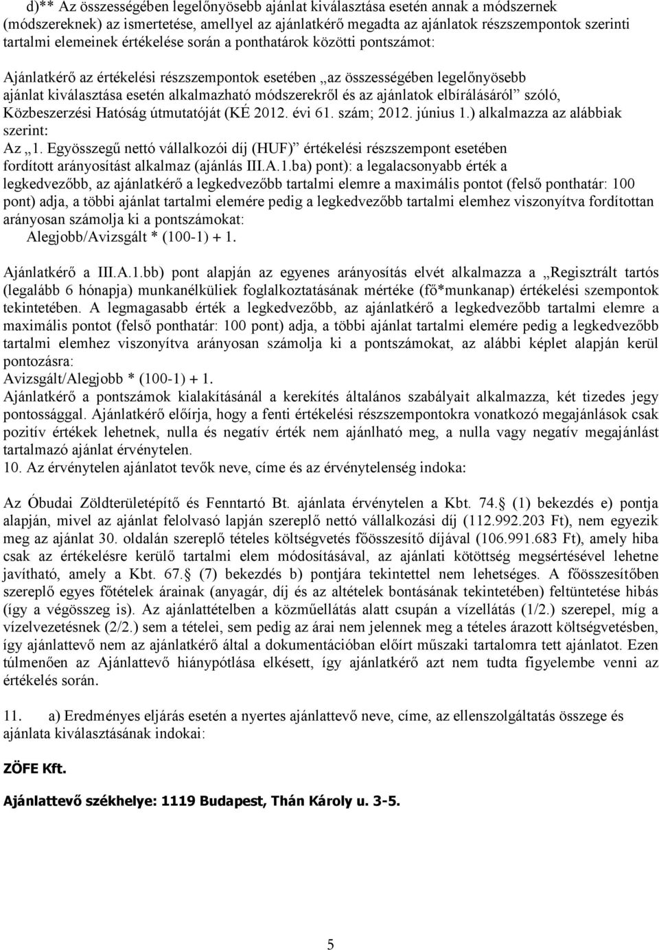 az ajánlatok elbírálásáról szóló, Közbeszerzési Hatóság útmutatóját (KÉ 2012. évi 61. szám; 2012. június 1.) alkalmazza az alábbiak szerint: Az 1.