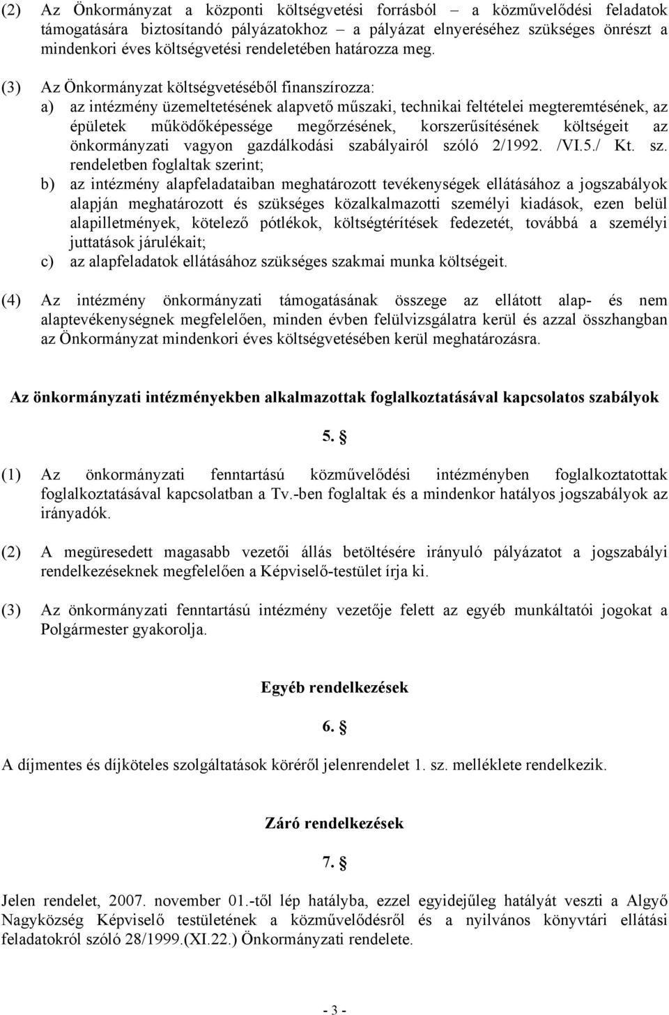 (3) Az Önkormányzat költségvetéséből finanszírozza: a) az intézmény üzemeltetésének alapvető műszaki, technikai feltételei megteremtésének, az épületek működőképessége megőrzésének, korszerűsítésének