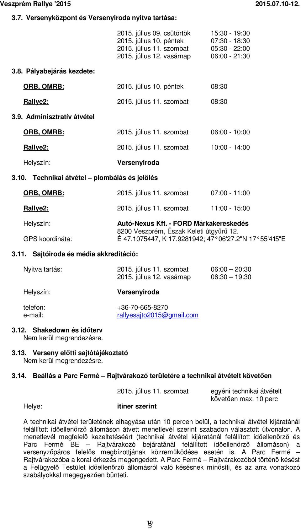 július 11. szombat 10:00-14:00 Helyszín: Versenyiroda 3.10. Technikai átvétel plombálás és jelölés ORB, OMRB: 2015. július 11. szombat 07:00-11:00 Rallye2: 2015. július 11. szombat 11:00-15:00 Helyszín: GPS koordináta: Autó-Nexus Kft.