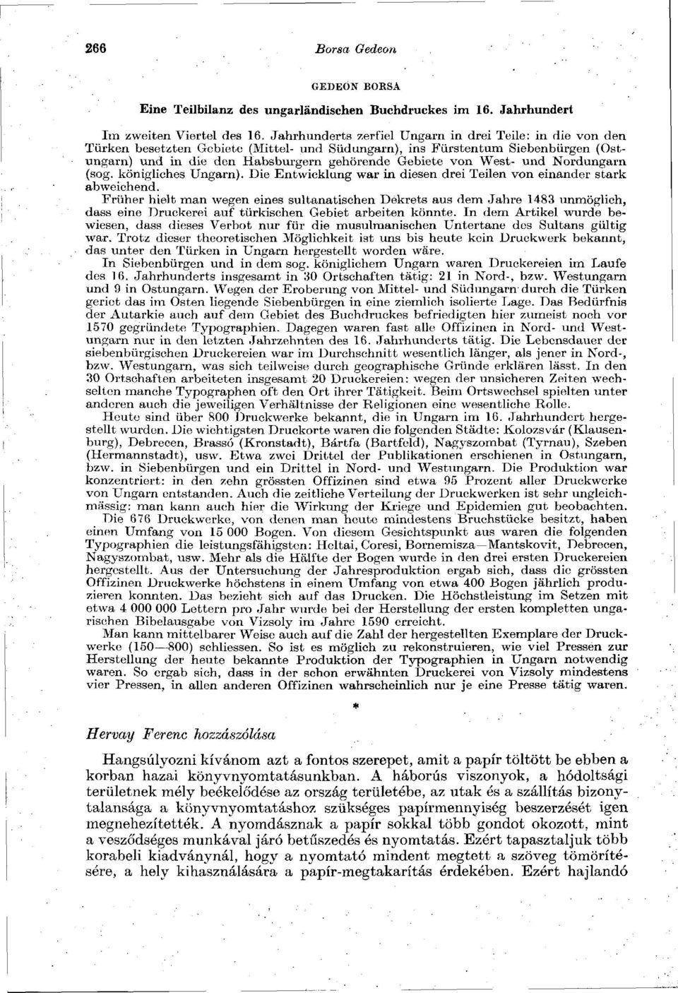 West- und Nordungarn (sog. königliches Ungarn). Die Entwicklung war in diesen drei Teilen von einander stark abweichend.