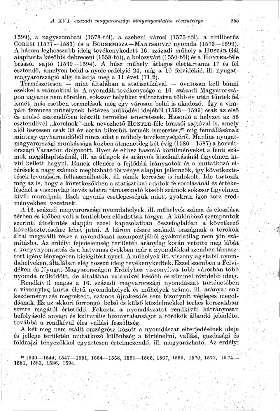 A három leghosszabb ideig tevékenykedett 16. századi műhely a HUSZÁR Gál alapította későbbi debreceni (1558-tól), a kolozsvári (1550-től) és a HoNTER-féle brassói sajtó (1539 1594).