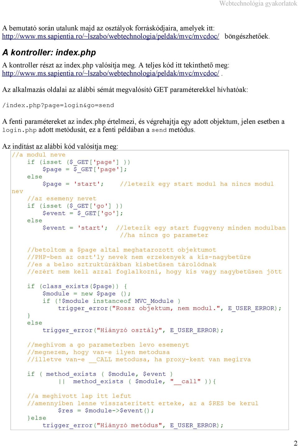 Az alkalmazás oldalai az alábbi sémát megvalósító GET paraméterekkel hívhatóak: /index.php?page=login&go=send A fenti paramétereket az index.