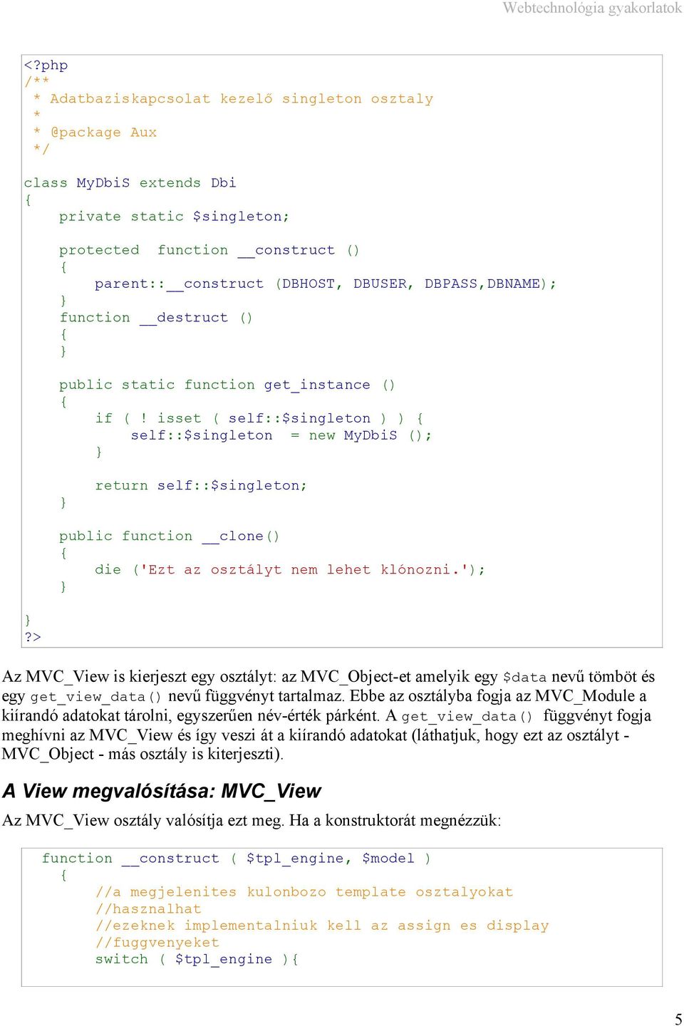 isset ( self::$singleton ) ) self::$singleton = new MyDbiS (); return self::$singleton; public function clone() die ('Ezt az osztályt nem lehet klónozni.');?