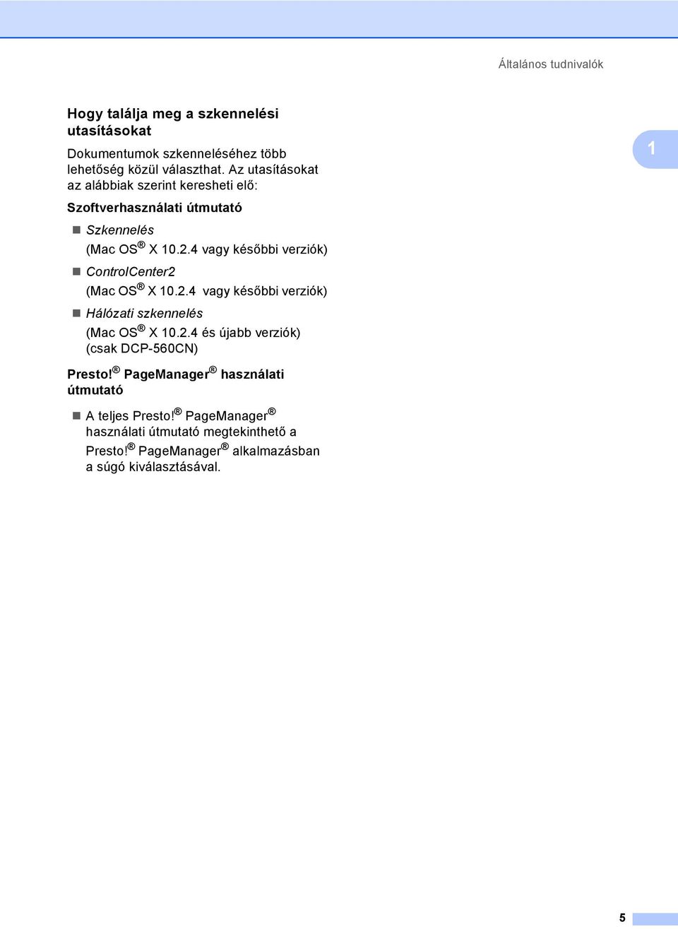 4 vagy későbbi verziók) ControlCenter2 (Mac OS X 10.2.4 vagy későbbi verziók) Hálózati szkennelés (Mac OS X 10.2.4 és újabb verziók) (csak DCP-560CN) 1 Presto!