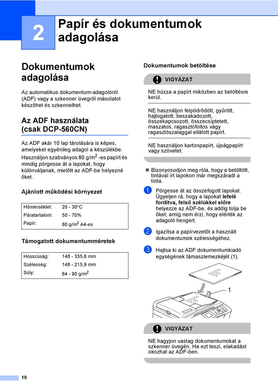 Használjon szabványos 80 g/m 2 -es papírt és mindig pörgesse át a lapokat, hogy különváljanak, mielőtt az ADF-be helyezné őket.