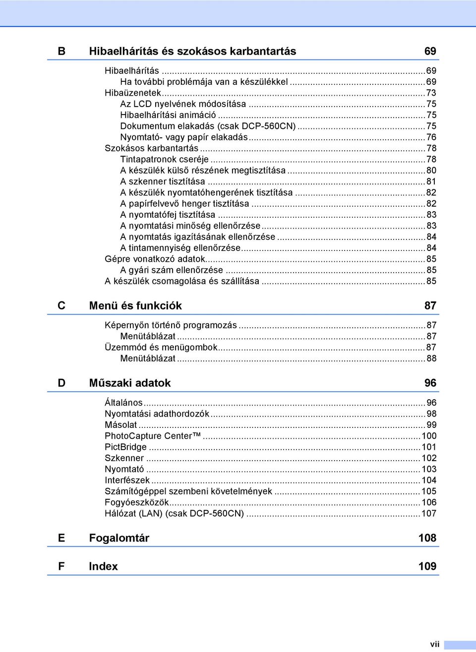 ..80 A szkenner tisztítása...81 A készülék nyomtatóhengerének tisztítása...82 A papírfelvevő henger tisztítása...82 A nyomtatófej tisztítása...83 A nyomtatási minőség ellenőrzése.