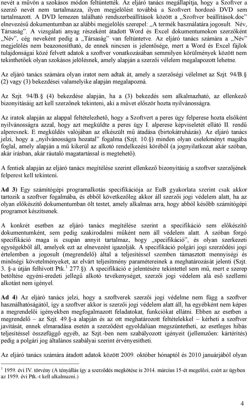 A vizsgálati anyag részeként átadott Word és Excel dokumentumokon szerzőként Név, cég neveként pedig a Társaság van feltüntetve.