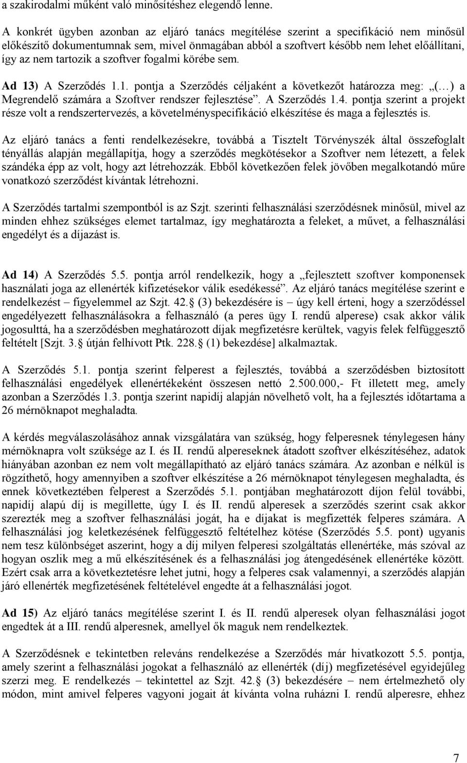 tartozik a szoftver fogalmi körébe sem. Ad 13) A Szerződés 1.1. pontja a Szerződés céljaként a következőt határozza meg: ( ) a Megrendelő számára a Szoftver rendszer fejlesztése. A Szerződés 1.4.