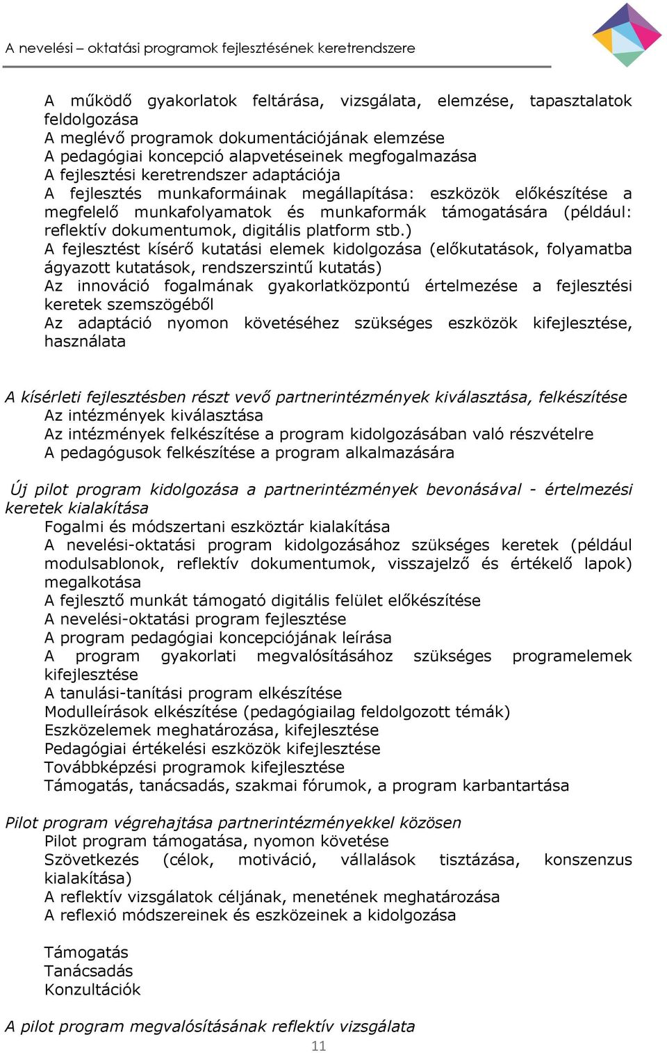 stb.) A fejlesztést kísérő kutatási elemek kidolgozása (előkutatások, folyamatba ágyazott kutatások, rendszerszintű kutatás) Az innováció fogalmának gyakorlatközpontú értelmezése a fejlesztési