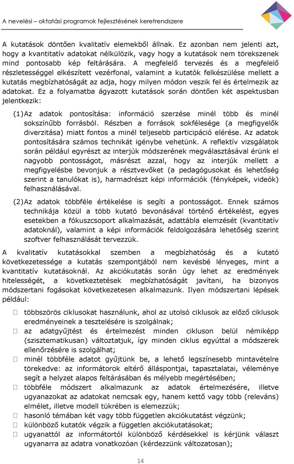 adatokat. Ez a folyamatba ágyazott kutatások során döntően két aspektusban jelentkezik: (1) Az adatok pontosítása: információ szerzése minél több és minél sokszínűbb forrásból.