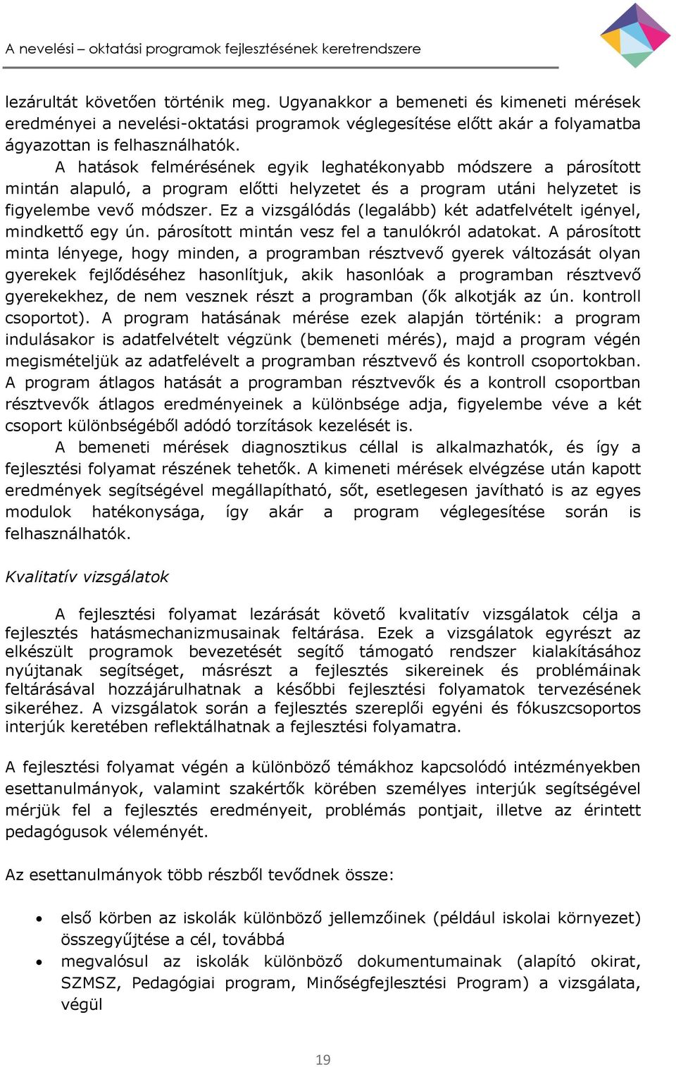 Ez a vizsgálódás (legalább) két adatfelvételt igényel, mindkettő egy ún. párosított mintán vesz fel a tanulókról adatokat.