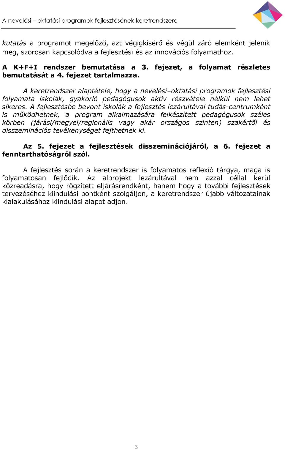 A keretrendszer alaptétele, hogy a nevelési oktatási programok fejlesztési folyamata iskolák, gyakorló pedagógusok aktív részvétele nélkül nem lehet sikeres.