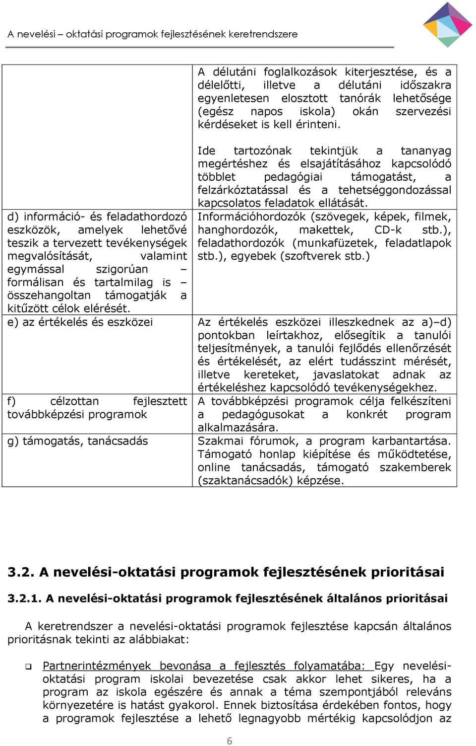 A délutáni foglalkozások kiterjesztése, és a délelőtti, illetve a délutáni időszakra egyenletesen elosztott tanórák lehetősége (egész napos iskola) okán szervezési kérdéseket is kell érinteni.