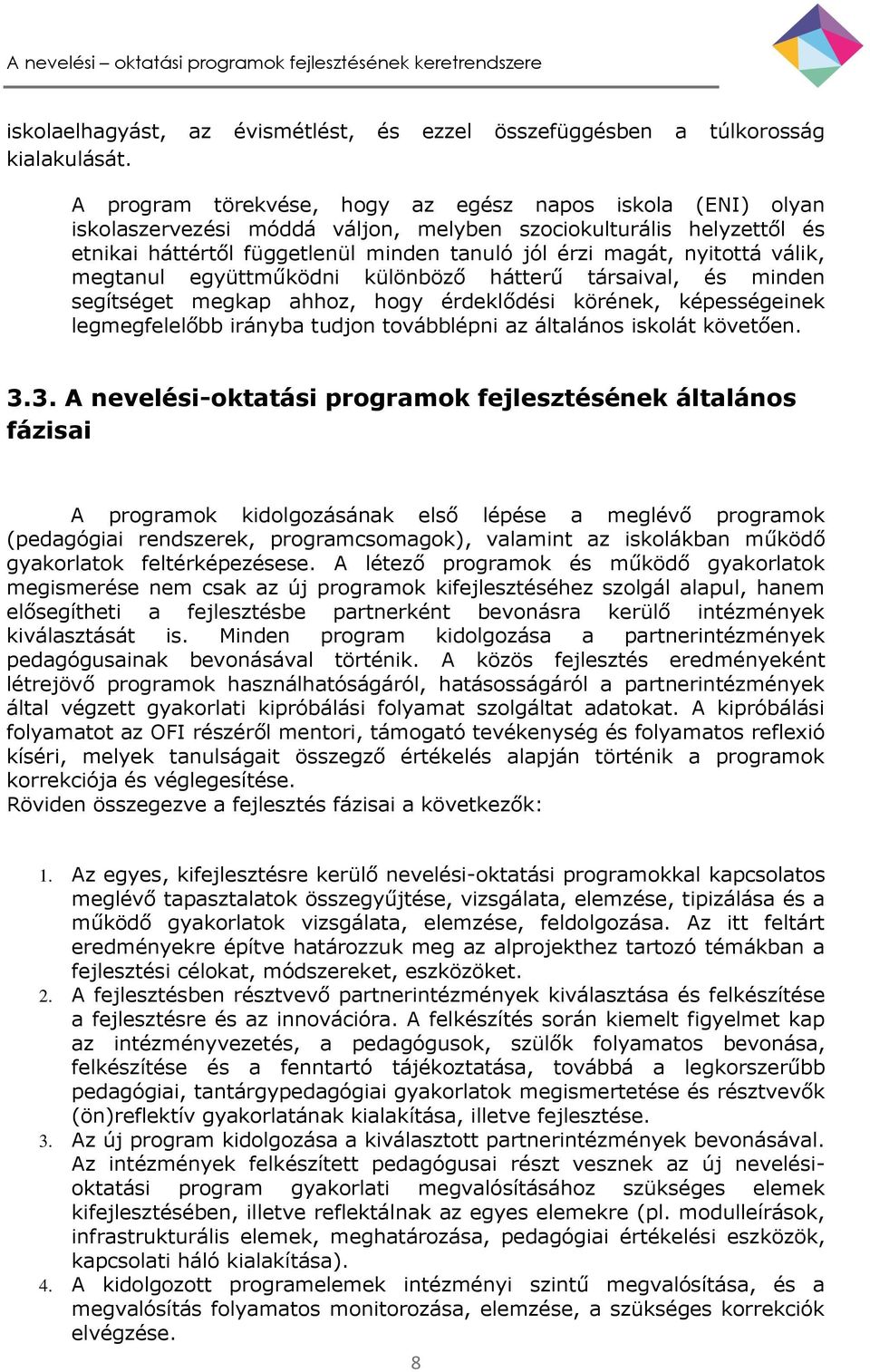 válik, megtanul együttműködni különböző hátterű társaival, és minden segítséget megkap ahhoz, hogy érdeklődési körének, képességeinek legmegfelelőbb irányba tudjon továbblépni az általános iskolát