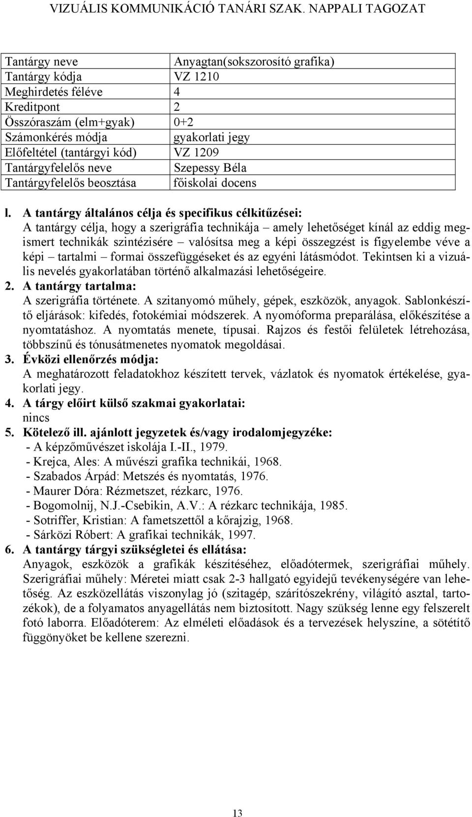 összegzést is figyelembe véve a képi tartalmi formai összefüggéseket és az egyéni látásmódot. Tekintsen ki a vizuális nevelés gyakorlatában történő alkalmazási lehetőségeire. A szerigráfia története.