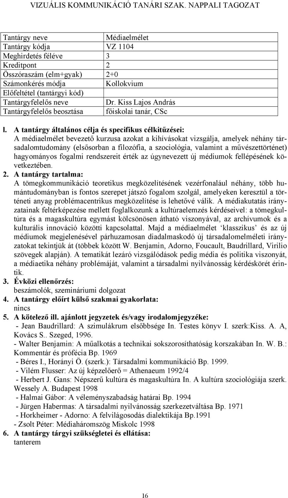 A tantárgy általános célja és specifikus célkitűzései: A médiaelmélet bevezető kurzusa azokat a kihívásokat vizsgálja, amelyek néhány társadalomtudomány (elsősorban a filozófia, a szociológia,