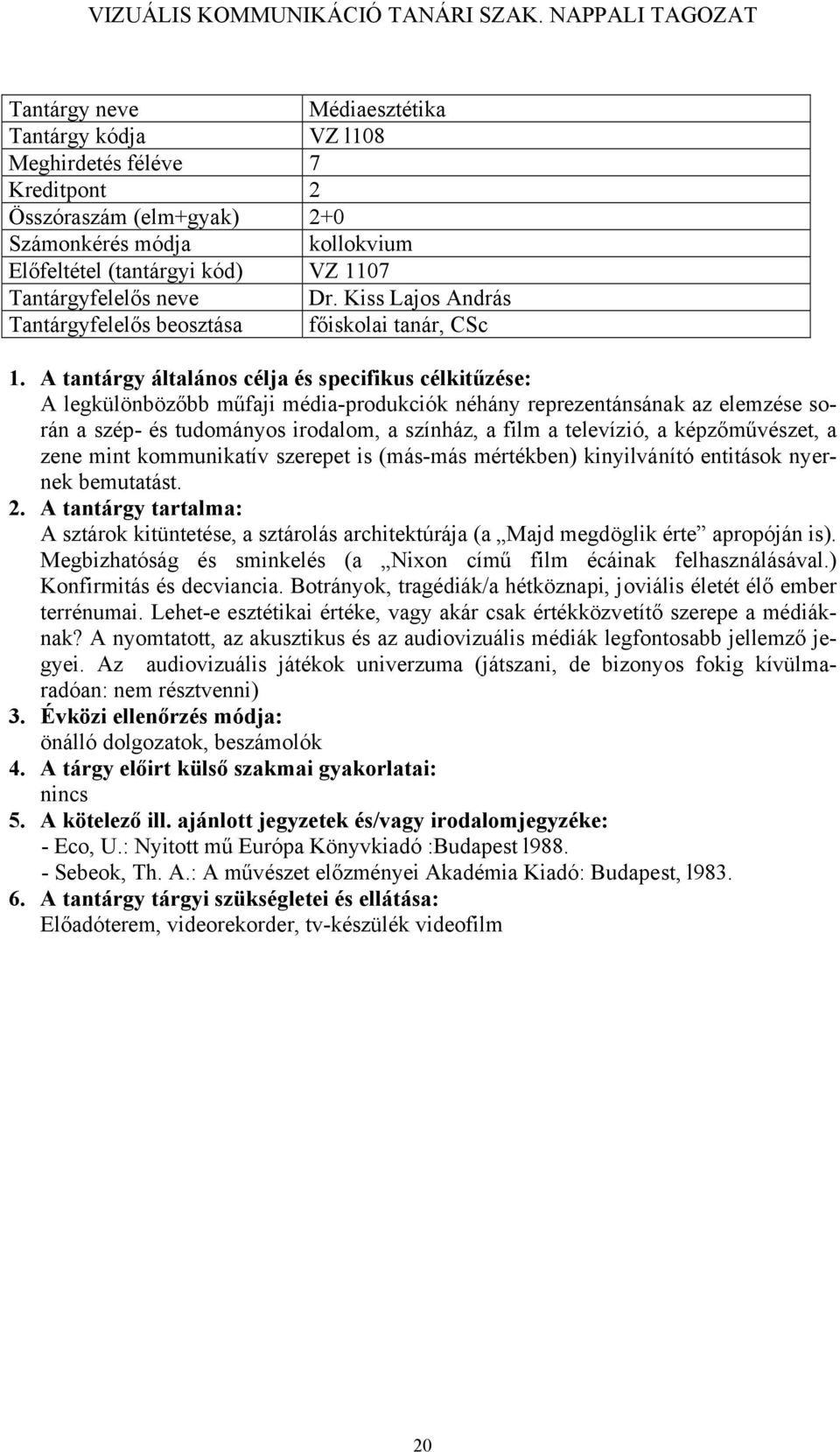 A tantárgy általános célja és specifikus célkitűzése: A legkülönbözőbb műfaji média-produkciók néhány reprezentánsának az elemzése során a szép- és tudományos irodalom, a színház, a film a televízió,