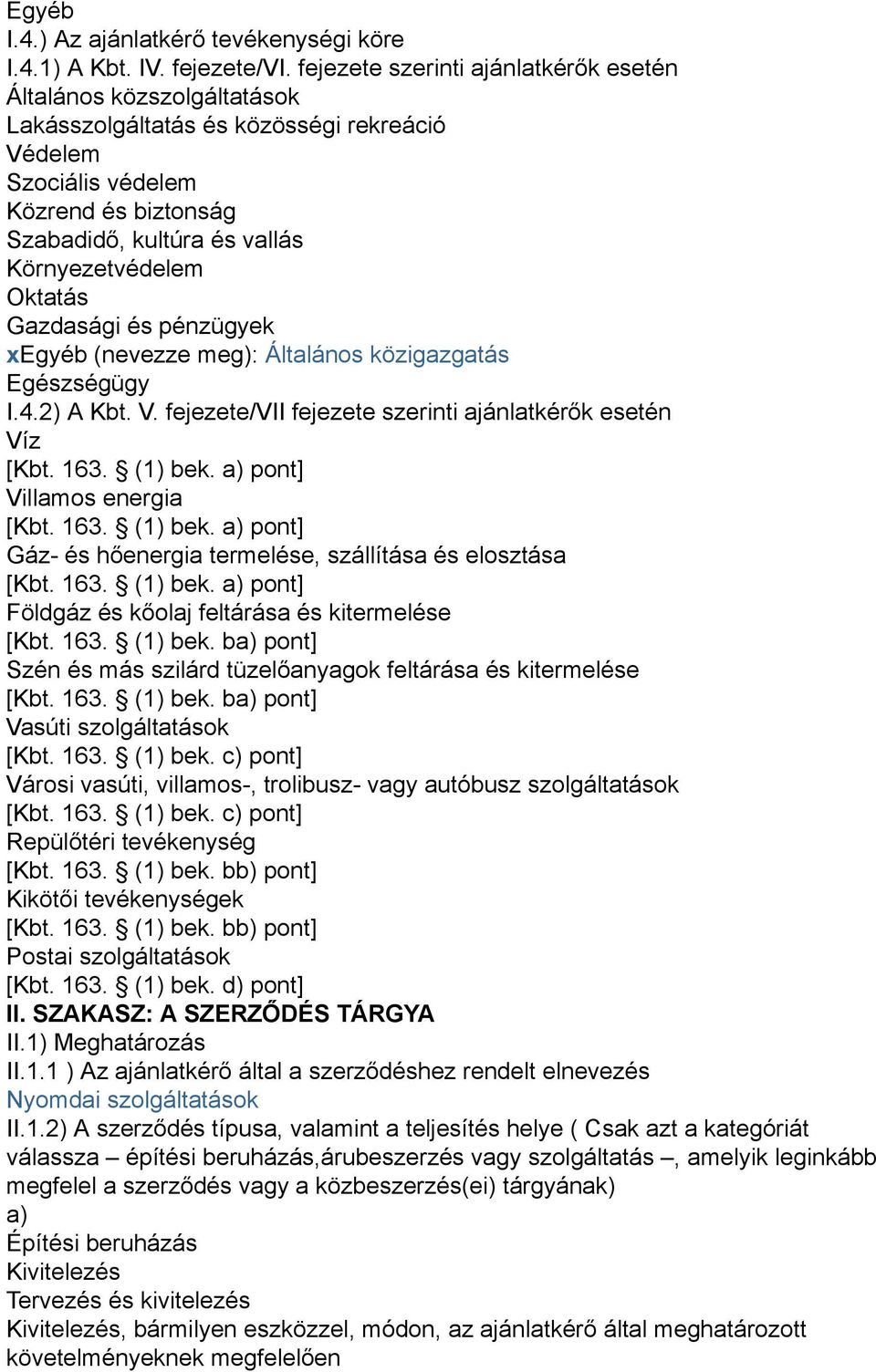 Oktatás Gazdasági és pénzügyek xegyéb (nevezze meg): Általános közigazgatás Egészségügy I.4.2) A Kbt. V. fejezete/vii fejezete szerinti ajánlatkérők esetén Víz [Kbt. 163. (1) bek.