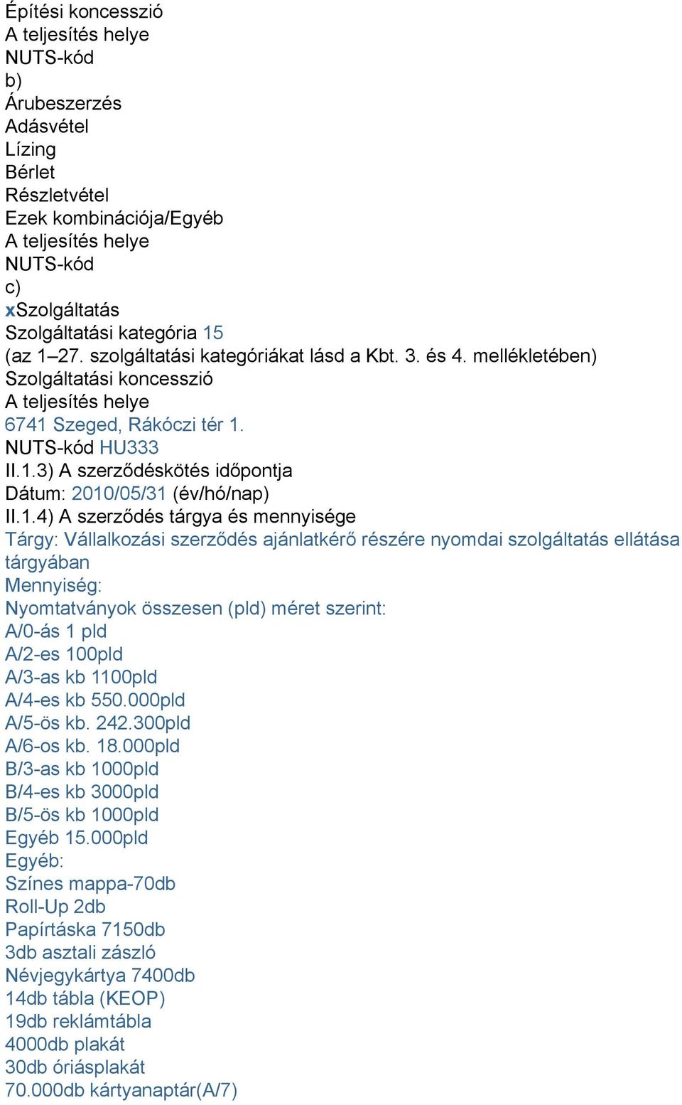 1.4) A szerződés tárgya és mennyisége Tárgy: Vállalkozási szerződés ajánlatkérő részére nyomdai szolgáltatás ellátása tárgyában Mennyiség: Nyomtatványok összesen (pld) méret szerint: A/0-ás 1 pld