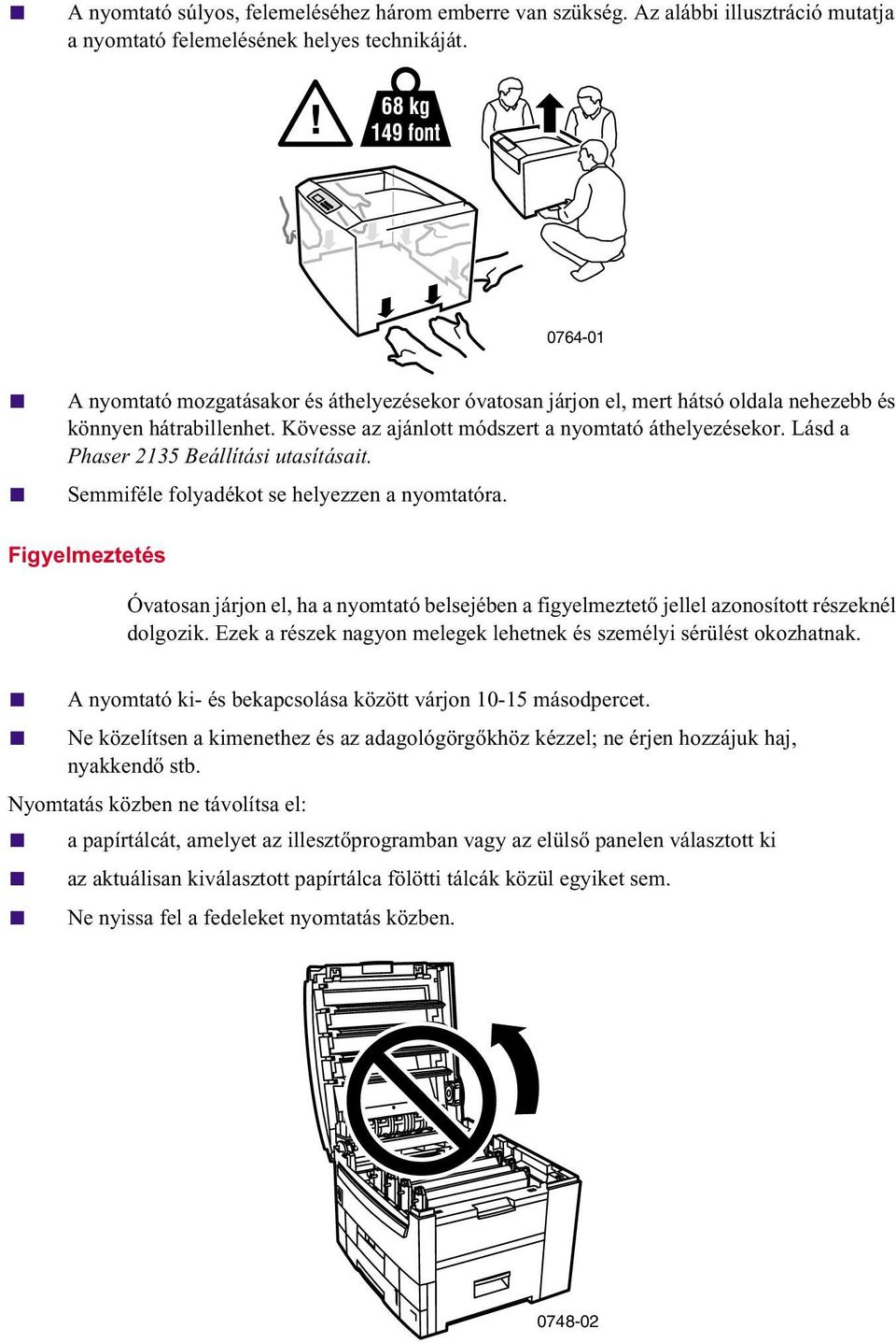 Lásd a Phaser 2135 Beállítási utasításait. Semmiféle folyadékot se helyezzen a nyomtatóra.